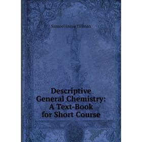 

Книга Descriptive General Chemistry: A Text-Book for Short Course