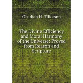 

Книга The Divine Efficiency and Moral Harmony of the Universe: Proved from Reason and Scripture
