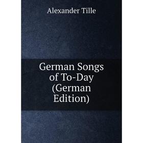 

Книга German Songs of To-Day (German Edition)