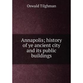 

Книга Annapolis; history of ye ancient city and its public buildings