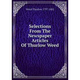 

Книга Selections From The Newspaper Articles Of Thurlow Weed