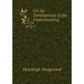 

Книга On the Development of the Understanding