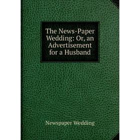 

Книга The News-Paper Wedding: Or, an Advertisement for a Husband