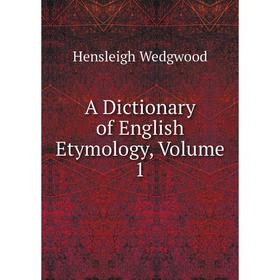 

Книга A Dictionary of English Etymology, Volume 1