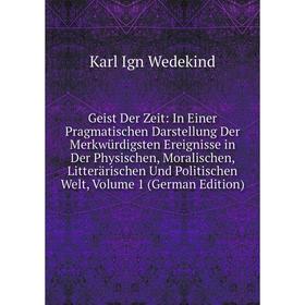 

Книга Geist Der Zeit: In Einer Pragmatischen Darstellung Der Merkwürdigsten Ereignisse in Der Physischen, Moralischen, Litterärischen Und Politischen