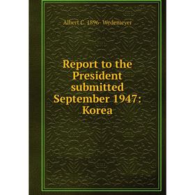 

Книга Report to the President submitted September 1947: Korea