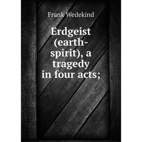 

Книга Erdgeist (earth-spirit), a tragedy in four acts
