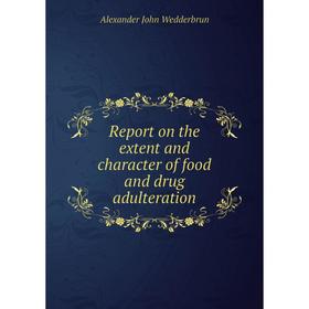 

Книга Report on the extent and character of food and drug adulteration