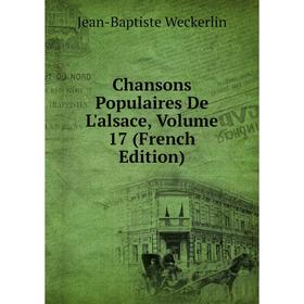 

Книга Chansons Populaires De L'alsace, Volume 17 (French Edition)