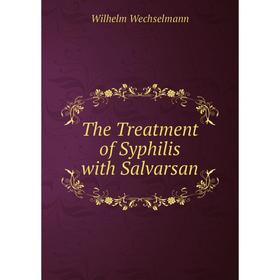 

Книга The Treatment of Syphilis with Salvarsan