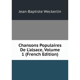 

Книга Chansons Populaires De L'alsace, Volume 1 (French Edition)