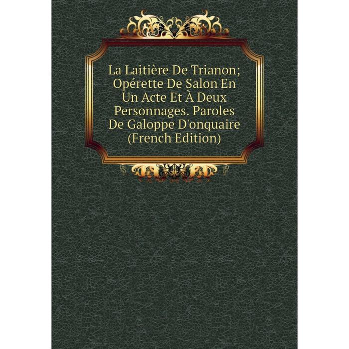 фото Книга la laitière de trianon; opérette de salon en un acte et à deux personnages. paroles de galoppe d'onquaire nobel press