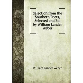 

Книга Selection from the Southern Poets, Selected and Ed. by William Lander Weber