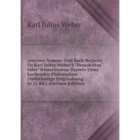 

Книга Autoren-Namen- Und Sach-Register Zu Karl Julius Weber'S Demokritos Oder Hinterlassene Papiere Eines Lachenden Philosophen: (Vollständige Origina