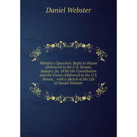 

Книга Webster's Speeches: Reply to Hayne (Delivered in the U.S. Senate, January 26, 1830) the Constitution and the Union (Delivered in the U.S. Senate