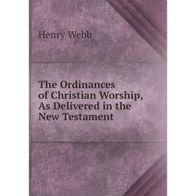 

Книга The Ordinances of Christian Worship, As Delivered in the New Testament