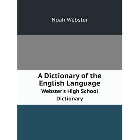 

Книга A Dictionary of the English LanguageWebster's High School Dictionary