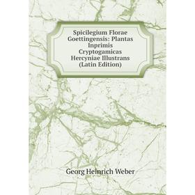 

Книга Spicilegium Florae Goettingensis: Plantas Inprimis Cryptogamicas Hercyniae Illustrans (Latin Edition)