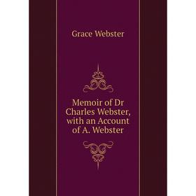 

Книга Memoir of Dr Charles Webster, with an Account of A Webster