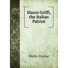 

Книга Marco Griffi, the Italian Patriot