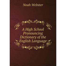 

Книга A High School Pronouncing Dictionary of the English Language