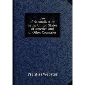 

Книга Law of Naturalization in the United States of America and of Other Countries