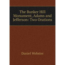 

Книга The Bunker Hill Monument, Adams and Jefferson: Two Orations
