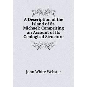 

Книга A Description of the Island of St. Michael: Comprising an Account of Its Geological Structure