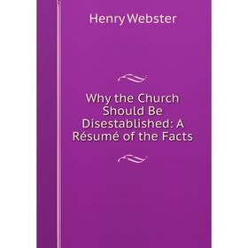 

Книга Why the Church Should Be Disestablished: A Résumé of the Facts