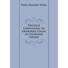

Книга Electrical Construction: An Elementary Course for Vocational Schools