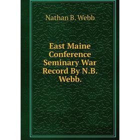 

Книга East Maine Conference Seminary War Record By N.B. Webb.