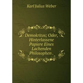 

Книга Demokritos; Oder, Hinterlassene Papiere Eines Lachenden Philosophen.