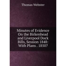 

Книга Minutes of Evidence On the Birkenhead and Liverpool Dock Bills, Session 1848: With Plans 1850
