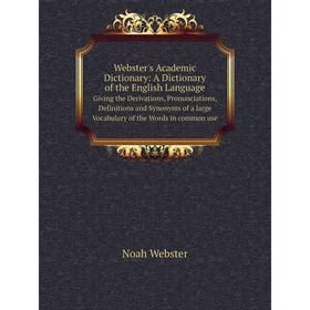 

Книга Webster's Academic Dictionary: A Dictionary of the English LanguageGiving the Derivations, Pronunciations, Definitions and Synonyms of a large V