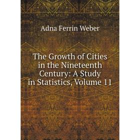 

Книга The Growth of Cities in the Nineteenth Century: A Study in Statistics, Volume 11