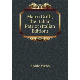 

Книга Marco Griffi, the Italian Patriot