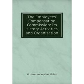 

Книга The Employees' Compensation Commission: Its History, Activities, and Organization