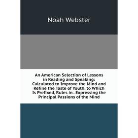 

Книга An American Selection of Lessons in Reading and Speaking: Calculated to Improve the Mind and Refine the Taste of Youth. to Which Is Prefixed, Ru
