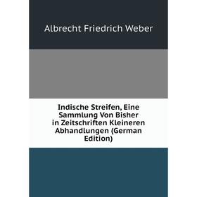 

Книга Indische Streifen, Eine Sammlung Von Bisher in Zeitschriften Kleineren Abhandlungen (German Edition)