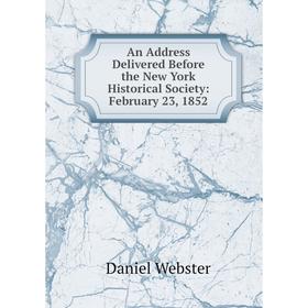 

Книга An Address Delivered Before the New York Historical Society: February 23, 1852