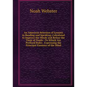 

Книга An American Selection of Lessons in Reading and Speaking: Calculated to Improve the Minds and Refine the Taste of Youth: To Which Are Prefixed R