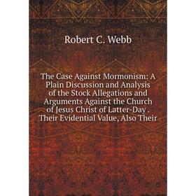 

Книга The Case Against Mormonism: A Plain Discussion and Analysis of the Stock Allegations and Arguments Against the Church of Jesus Christ of Latter-