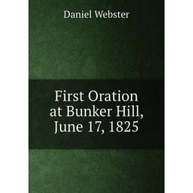 

Книга First Oration at Bunker Hill, June 17, 1825