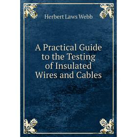 

Книга A Practical Guide to the Testing of Insulated Wires and Cables