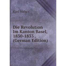 

Книга Die Revolution Im Kanton Basel, 1830-1833. (German Edition)
