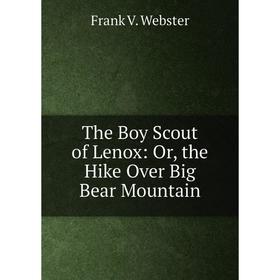 

Книга The Boy Scout of Lenox: Or, the Hike Over Big Bear Mountain