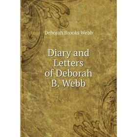 

Книга Diary and Letters of Deborah B. Webb