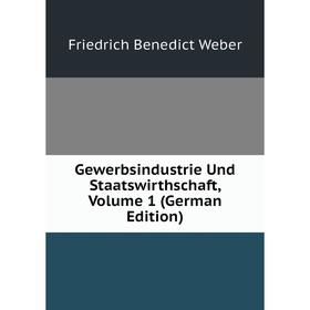 

Книга Gewerbsindustrie Und Staatswirthschaft, Volume 1 (German Edition)