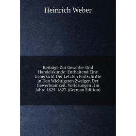 

Книга Beiträge Zur Gewerbe-Und Handelskunde: Enthaltend Eine Uebersicht Der Letzten Fortschritte in Den Wichtigsten Zweigen Der Gewerbsamkeit. Vorlesu