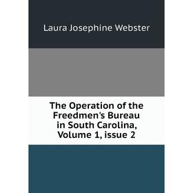 

Книга The Operation of the Freedmen's Bureau in South Carolina, Volume 1, issue 2